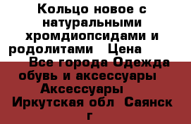 Кольцо новое с натуральными хромдиопсидами и родолитами › Цена ­ 18 800 - Все города Одежда, обувь и аксессуары » Аксессуары   . Иркутская обл.,Саянск г.